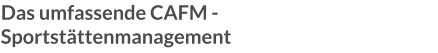 Das umfassende CAFM - Sportstättenmanagement